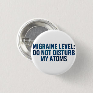 Migraine Level: Do Not Disturb My Atoms – 1 Inch Round Button