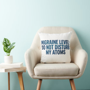Migraine Level: Do Not Disturb My Atoms – Throw Pillow