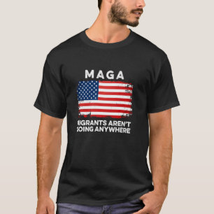 Migrants Aren't Going Anywhere MAGA Immigrant Mexi T-Shirt