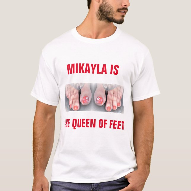 MIKAYLA IS THE QUEEN OF FEET T-Shirt (Front)