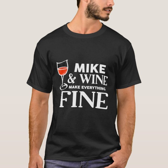 Mike And Wine Make Everything Fine Name Mikes T-Shirt (Front)
