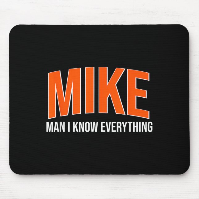 Mike Man I Know Everything - Mike Name Cool Quotes Mouse Pad (Front)