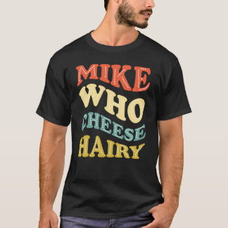 Mike Who Cheese Hairy Funny  T-Shirt