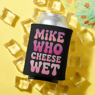 Mike who Cheese Wet Inappropriate Adult Humor Meme Can Cooler