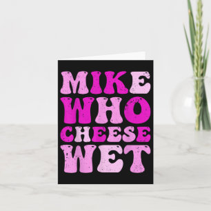 Mike Who Cheese Wet Inappropriate Adult Humour Emb Card