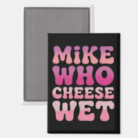 Mike who Cheese Wet Inappropriate Adult Humour Mem