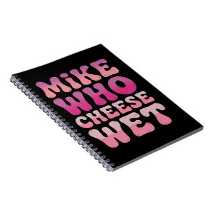 Mike who Cheese Wet Inappropriate Adult Humour Mem Notebook