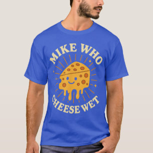 Mike Who Cheese Wet Inappropriate Raunchy Women Em T-Shirt