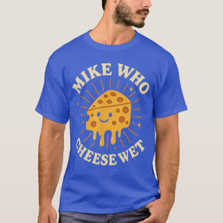 Mike Who Cheese Wet Inappropriate Raunchy Women Em T-Shirt