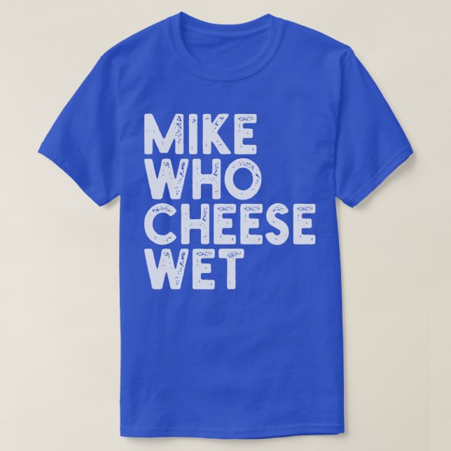 Mike Who Cheese Wet T-Shirt (Design Front)