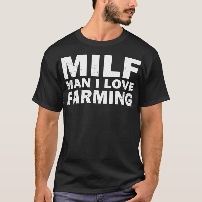 Milf Man I Love Farming Funny Farmer T-Shirt (Front)