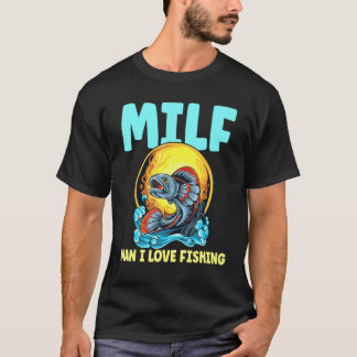 Milf Man I Love Fishing Fish Angling Fisherman T-Shirt