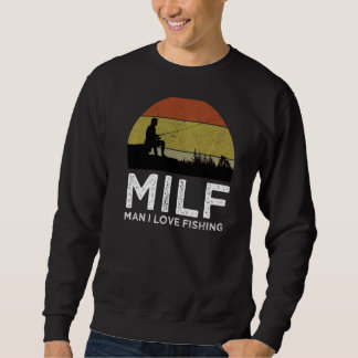 Milf Man I Love Fishing  Fisherman Sweatshirt