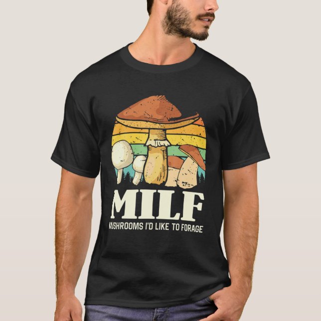MILF Mushrooms I'd Like To Forage Funny Saying T-Shirt (Front)