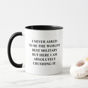 Military I Never Asked To Be World's Best Military Mug