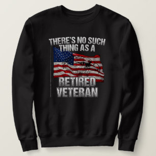 Military - No Such Thing as Retired Veteran Sweatshirt
