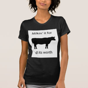 milkin' it for all it's worth T-Shirt