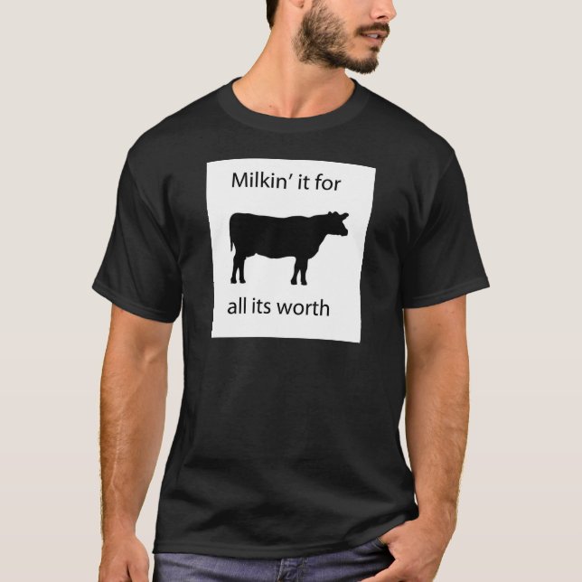 milkin' it for all it's worth T-Shirt (Front)