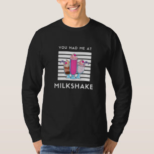 Milkshake  Design You Had Me At Milkshake T-Shirt