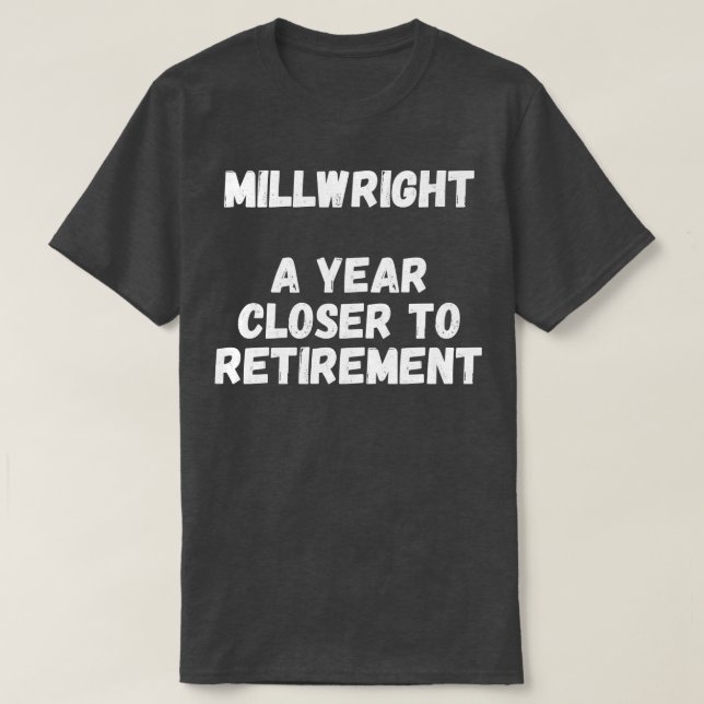 Millwright A Year Closer To Retirement T-Shirt (Design Front)