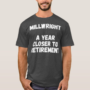 Millwright A Year Closer To Retirement T-Shirt