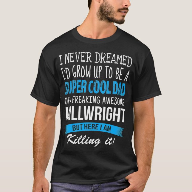 Millwright Dad Funny I Never Dreamed  T-Shirt (Front)