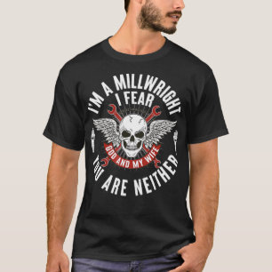 Millwright I Am A Millwright I Fear God and My Wif T-Shirt