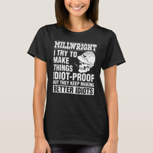 Millwright Make Things Idiot Proof Keep Making Bet T-Shirt