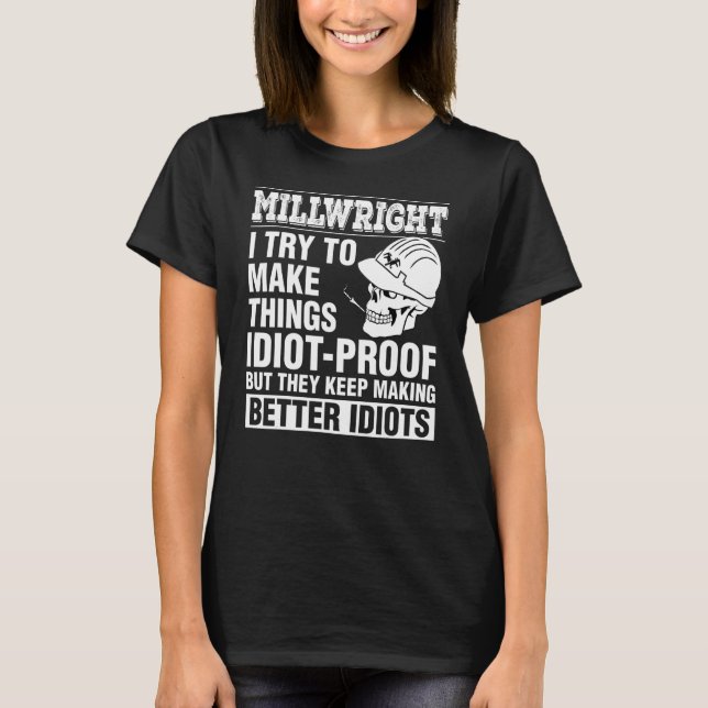 Millwright Make Things Idiot Proof Keep Making Bet T-Shirt (Front)