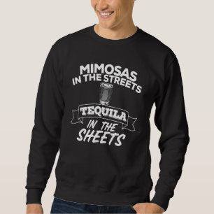 Mimosas In The Streets Tequila In The Sheets Liq Sweatshirt