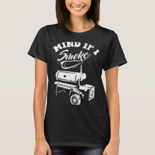 Mind If I Smoke - Funny Bbq Smoker &amp; Grilling  T-Shirt