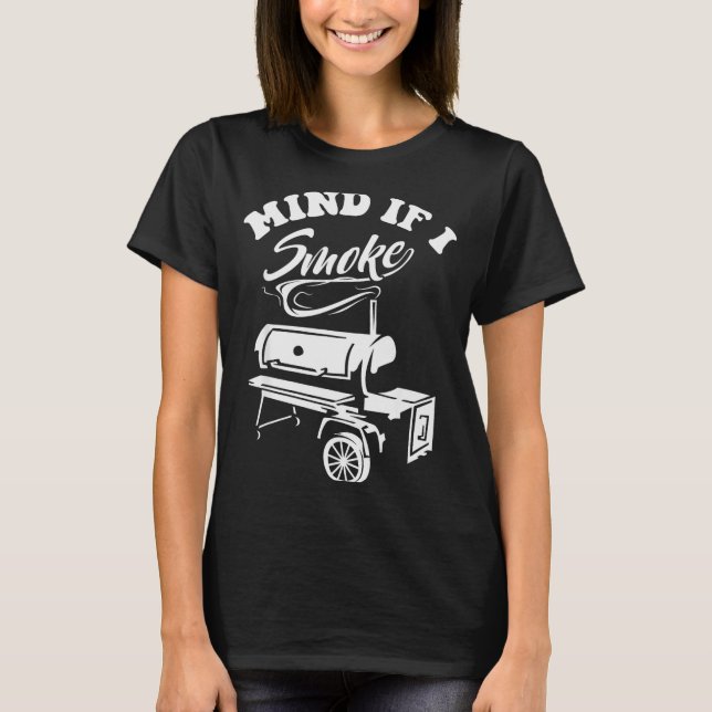 Mind If I Smoke - Funny Bbq Smoker &amp; Grilling  T-Shirt (Front)