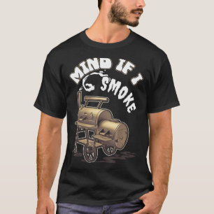 Mind If I Smoke Grilling Offset Smoker Barbecue Sm T-Shirt