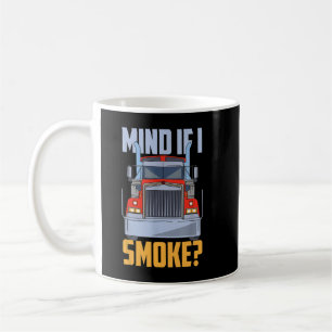 Mind If I Smoke Semi Truck Trucker Diesel Mechanic Coffee Mug