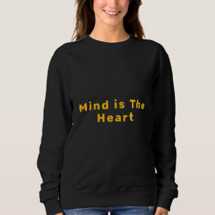 Mind is the heart sweatshirt
