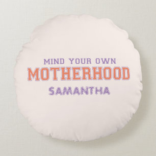 Mind You Own Motherhood Round Pillow