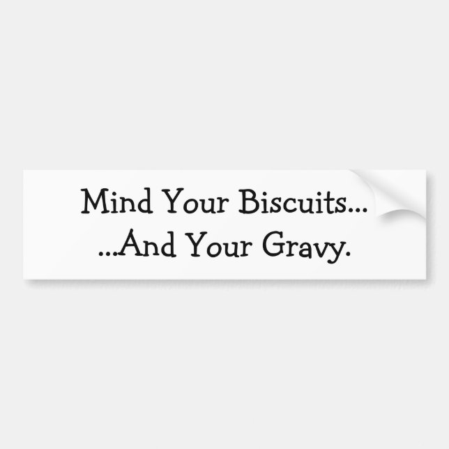 Mind Your Biscuits......And Your Gravy. Bumper Sticker (Front)