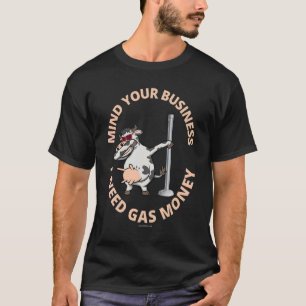 Mind Your Business I Need Gas Money Dancer Dance P T-Shirt