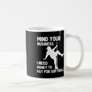 Mind Your Business I Need Money To Pay For Softll Coffee Mug