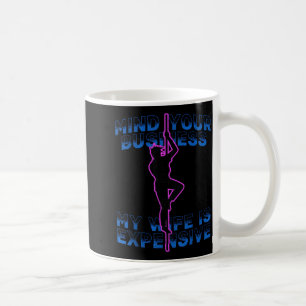 Mind Your Business My Wife is Expensive Funny Coffee Mug