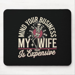 Mind Your Business My Wife Is Expensive Skeleton H Mouse Pad