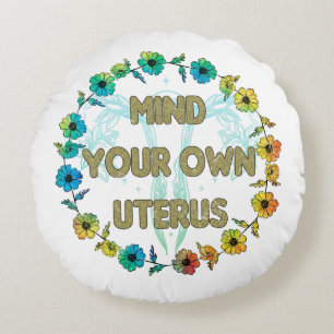 Mind Your Own Uterus Empowering Feminist Floral Round Pillow