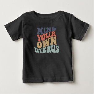 Mind Your Own Uterus Feminist Baby T-Shirt