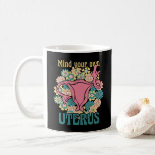 Mind Your Own Uterus Feminist Pro Choice Coffee Mug