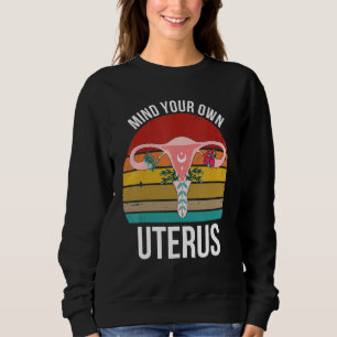 Mind Your Own Uterus Feminist Pro Choice Women's R Sweatshirt