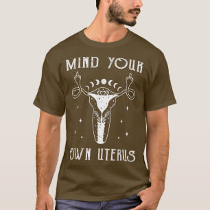 Mind Your Own Uterus Feminist Witch Uterus Middle T-Shirt