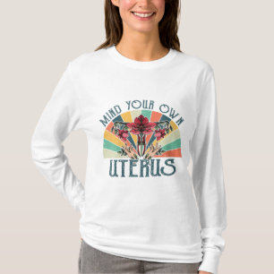 Mind Your Own Uterus Floral My Uterus My Choice Fe T-Shirt