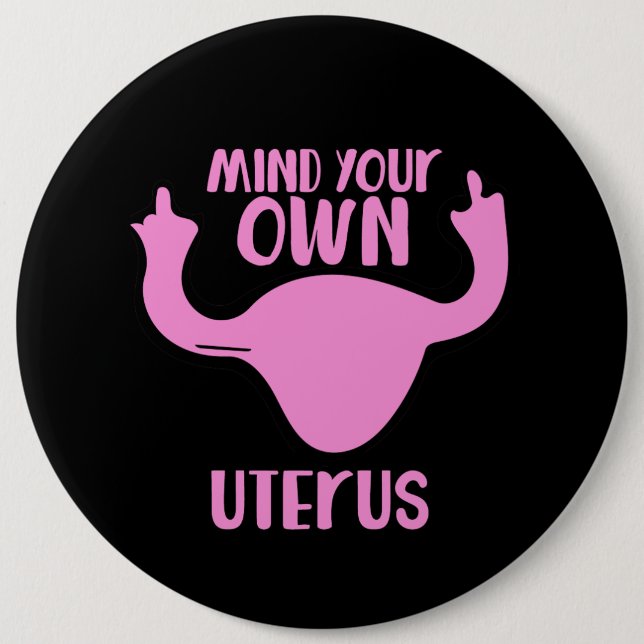 Mind your own uterus pro-choice 6 inch round button (Front)