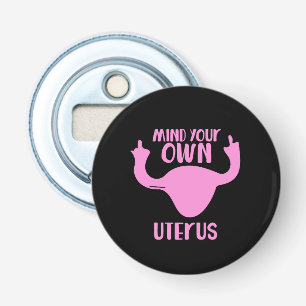 Mind your own uterus pro-choice feminist bottle opener