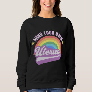 Mind Your Own Uterus Pro Choice Feminist Women's R Sweatshirt